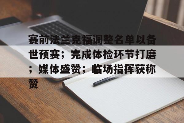 爱游戏官网-包含赛前法兰克福调整名单以备世预赛；完成体检环节打磨；媒体盛赞；临场指挥获称赞的词条
